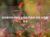 买彩票双色球最新走势图,双色球 投注 走势图 购买