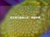 民生银行最新公告：将被举牌