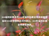 2010福利彩票走势2010年福利彩票走势深度解析福彩2010走势图带连线科创50，2010年福利彩票走势深度解析，2010年福利彩票走势深度解析与图示分析