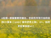 AI应用+数据要素双催化，仓软件开发行业的信创ETF基金（562030）盘中逆市上探1．81%，标的本轮累涨超56%！