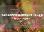 彩票走势网首页彩票走势预测专家，揭秘数字背后的中奖密码etf