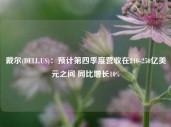 戴尔(DELL.US)：预计第四季度营收在240-250亿美元之间 同比增长10%