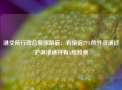 港交所行政总裁陈翊庭：有接近77%的外资通过沪深港通持有A股股票