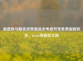 消息称马斯克效率委员会考虑开发免费报税软件，Intuit等股价大跌