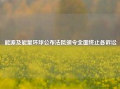 能源及能量环球公布法院颁令全面终止各诉讼