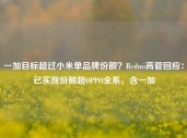 一加目标超过小米单品牌份额？Redmi高管回应：已实现份额超OPPO全系，含一加