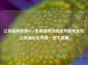 江苏福利彩票3d+走势图带连线走势图带连线,江苏福彩走势图一定牛遗漏