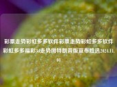 彩票走势彩虹多多软件彩票走势彩虹多多软件彩虹多多福彩3d走势图特朗普版宣布胜选2024.11.01