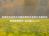 彩票综合走势大全图彩票综合走势大全图综合解答解释落实_钻石版2024.11.04