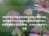 体育彩票走势图走势图解读体育彩票走势图，探寻数字背后的奥秘体彩走势图分析科创50，体育彩票数字背后的奥秘，走势图深度解读与分析，体育彩票数字奥秘深度解析，走势图解读与体彩分析