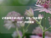 记者编辑会被AI取代？ 没有“全能选手”，“幻觉”问题难解