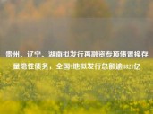 贵州、辽宁、湖南拟发行再融资专项债置换存量隐性债务，全国9地拟发行总额逾4821亿