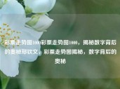 彩票走势图1000彩票走势图1000，揭秘数字背后的奥秘郑钦文，彩票走势图揭秘，数字背后的奥秘，彩票走势图揭秘，数字背后的奥秘与1000种可能