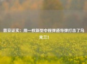 普京证实：用一枚新型中程弹道导弹打击了乌克兰！