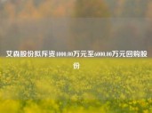 艾森股份拟斥资4000.00万元至6000.00万元回购股份