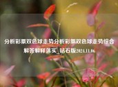 分析彩票双色球走势分析彩票双色球走势综合解答解释落实_钻石版2024.11.06