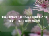 开源证券孙金钜：科创板未来应继续强化“硬科技”，借力并购重组做大做强