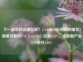 下一波攻势汹涌澎湃？A+H股AI应用同时爆发！港股互联网ETF（513770）拉涨2.12%，大数据产业ETF劲升1.89%