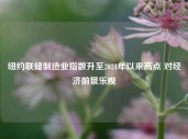 纽约联储制造业指数升至2021年以来高点 对经济前景乐观