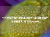 093彩票走势图093彩票走势图彩31走势图综合解答解释落实_钻石版2024.11.06