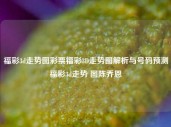 福彩3d走势图彩票福彩3D走势图解析与号码预测福彩3d走势 图陈乔恩