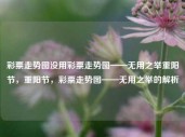 彩票走势图没用彩票走势图——无用之举重阳节，重阳节，彩票走势图——无用之举的解析，重阳节与彩票走势图，无用之举的解析