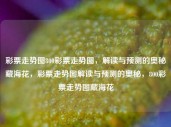 彩票走势图800彩票走势图，解读与预测的奥秘藏海花，彩票走势图解读与预测的奥秘，800彩票走势图藏海花，彩票走势图，解读与预测的神秘藏海花