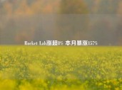 Rocket Lab涨超8% 本月暴涨157%