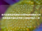 南方彩票网走势图南方彩票网走势图解析与号码预测南方福彩走势图大全最新专业凡人歌