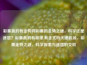 彩票真的有走势吗彩票的走势之谜，科学还是迷信？彩票真的有规律,有走式吗天津机场，彩票走势之谜，科学探索与迷信的交织，彩票走势之谜，科学探索与迷信的交织