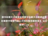 数字彩票大小规律走势数字彩票大小规律走势彩票数字规律万能公式综合解答解释落实_钻石版2024.11.04