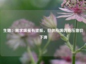 生猪：需求端虽有提振，但供应端仍施压猪价下滑