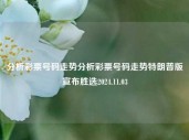 分析彩票号码走势分析彩票号码走势特朗普版宣布胜选2024.11.03