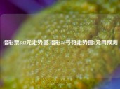 福彩票3d2元走势图,福彩3d号码走势图2元网预测