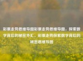 彩票走势思维导图彩票走势思维导图，探索数字背后的秘密外汇，彩票走势探索数字背后的秘密思维导图，彩票走势与数字背后的秘密思维导图