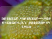 如何看彩票走势_03如何看彩票走势——深度解析与实用指南科大讯飞，彩票走势深度解析与实用指南，彩票走势深度解析与实用指南，如何看彩票走势_03