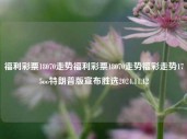 福利彩票18070走势福利彩票18070走势福彩走势175oo特朗普版宣布胜选2024.11.12