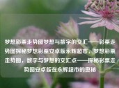 梦想彩票走势图梦想与数字的交汇——彩票走势图探秘梦想彩票安卓版永辉超市，梦想彩票走势图，数字与梦想的交汇点——探秘彩票走势图安卓版在永辉超市的奥秘，彩票走势图，数字与梦想的交汇探秘