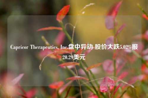 Capricor Therapeutics, Inc.盘中异动 股价大跌5.02%报20.29美元