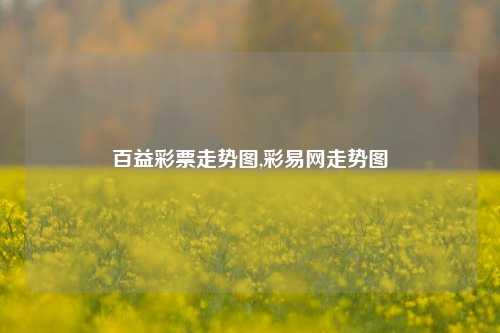 百益彩票走势图,彩易网走势图