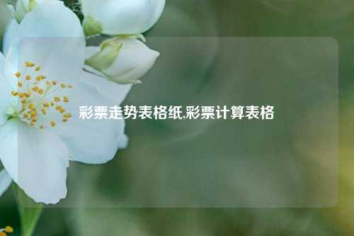 彩票走势表格纸,彩票计算表格