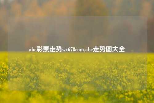 abc彩票走势wx678com,abc走势图大全