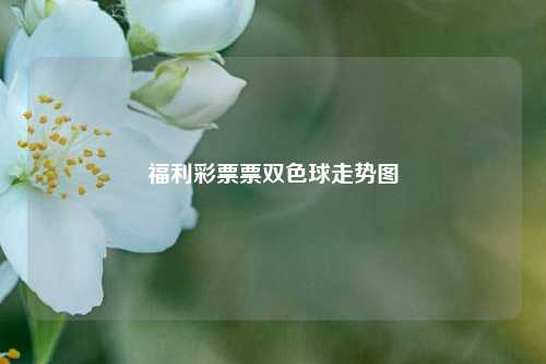 福利彩票票双色球走势图