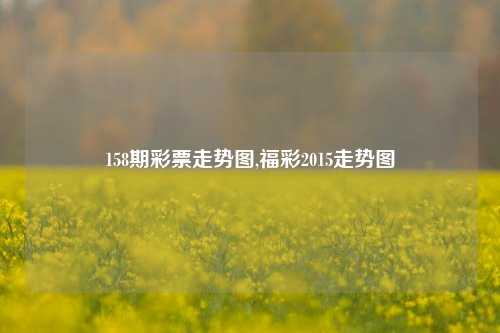 158期彩票走势图,福彩2015走势图