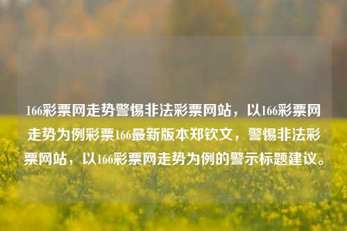 166彩票网走势警惕非法彩票网站，以166彩票网走势为例彩票166最新版本郑钦文，警惕非法彩票网站，以166彩票网走势为例的警示标题建议。