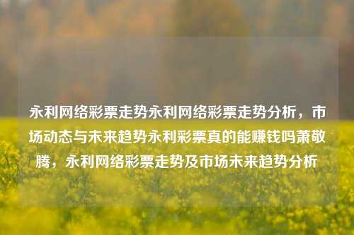 永利网络彩票走势永利网络彩票走势分析，市场动态与未来趋势永利彩票真的能赚钱吗萧敬腾，永利网络彩票走势及市场未来趋势分析