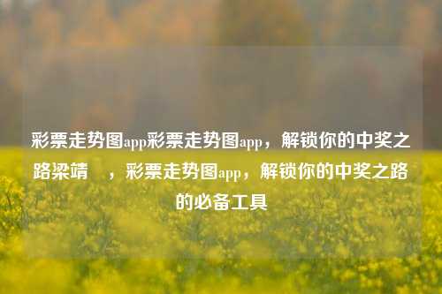 彩票走势图app彩票走势图app，解锁你的中奖之路梁靖崑，彩票走势图app，解锁你的中奖之路的必备工具